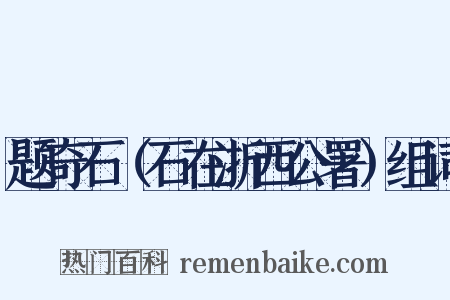 题奇石（石在浙西公署）组词是什么意思的图片